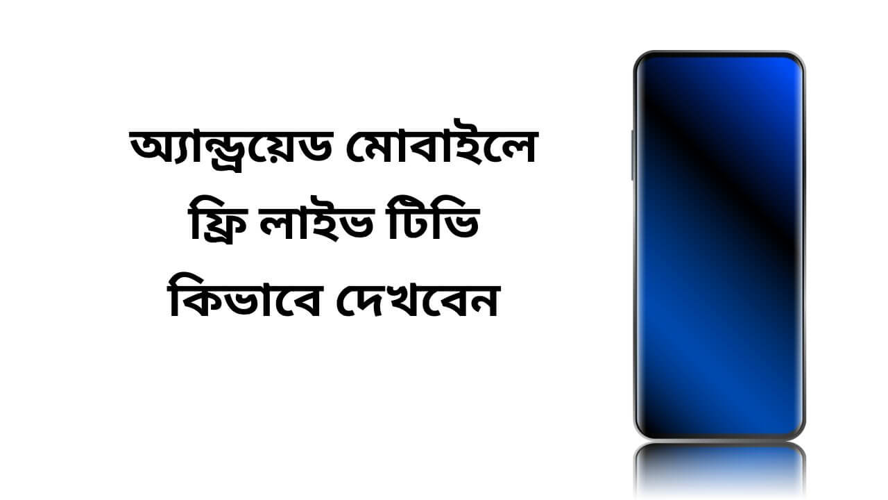 অ্যান্ড্রয়েড মোবাইলে ফ্রি লাইভ টিভি