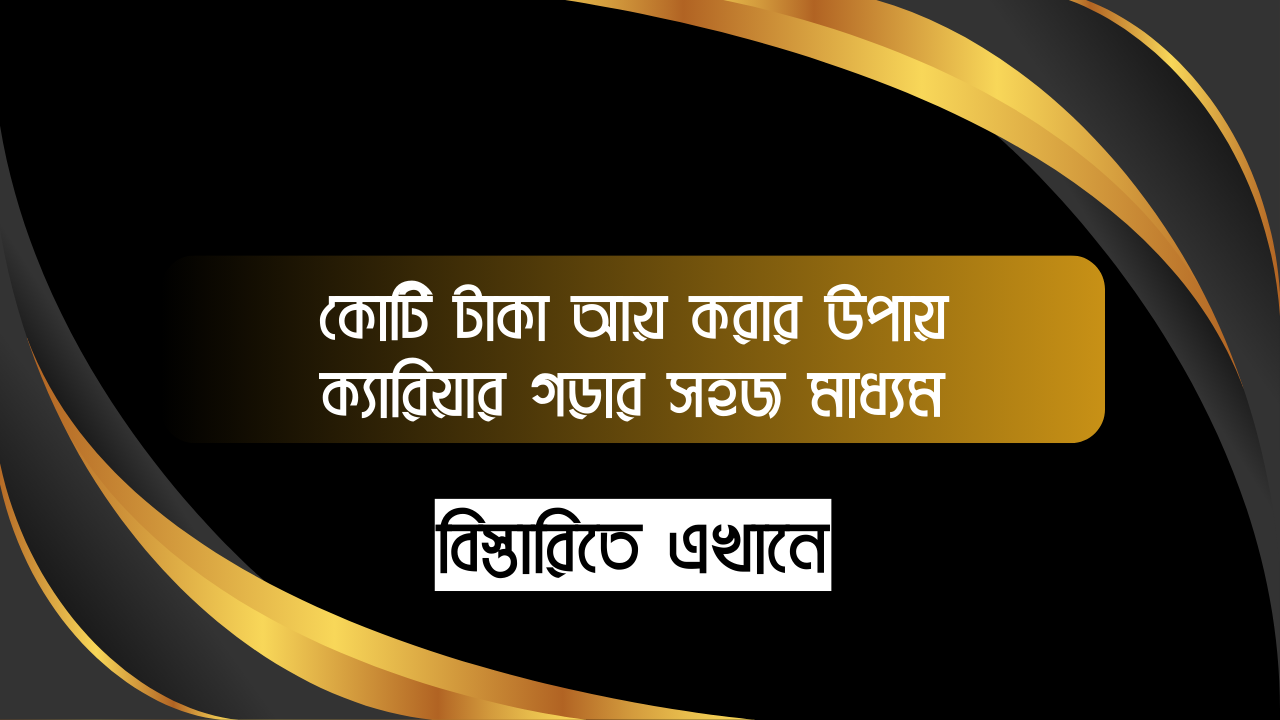 কোটি টাকা আয় করার উপায় - ক্যারিয়ার গড়ার সহজ মাধ্যম।