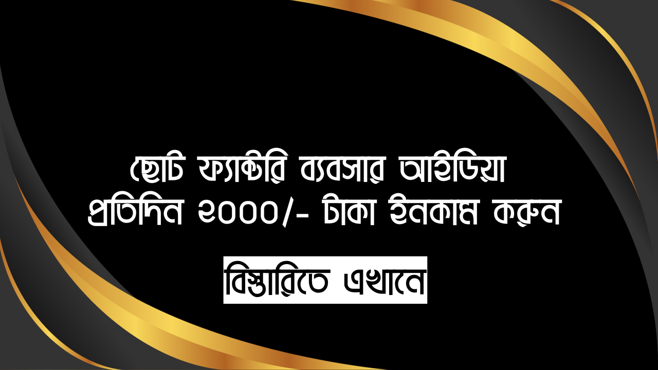 ছোট ফ্যাক্টরি ব্যবসার আইডিয়া - প্রতিদিন ২০০০/- টাকা ইনকাম করুন