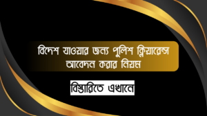 বিদেশ যাওয়ার জন্য পুলিশ ক্লিয়ারেন্স আবেদন করার নিয়ম