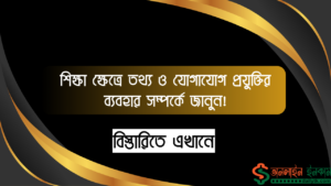 শিক্ষা ক্ষেত্রে তথ্য ও যোগাযোগ প্রযুক্তির ব্যবহার সম্পর্কে জানুন!